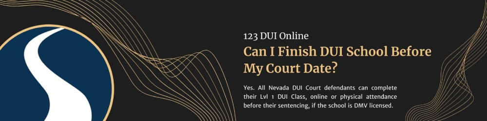 Q: Can I Finish DUI School Before My Court Date? A: Yes. Any DUI Court defendant can complete the required Lvl 1 DUI Class, online or in-person before their sentencing , if the school is DMV licensed.